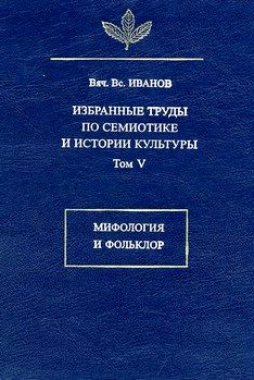 Избранные труды по семиотике и истории культуры. Том V. Мифология и фольклор